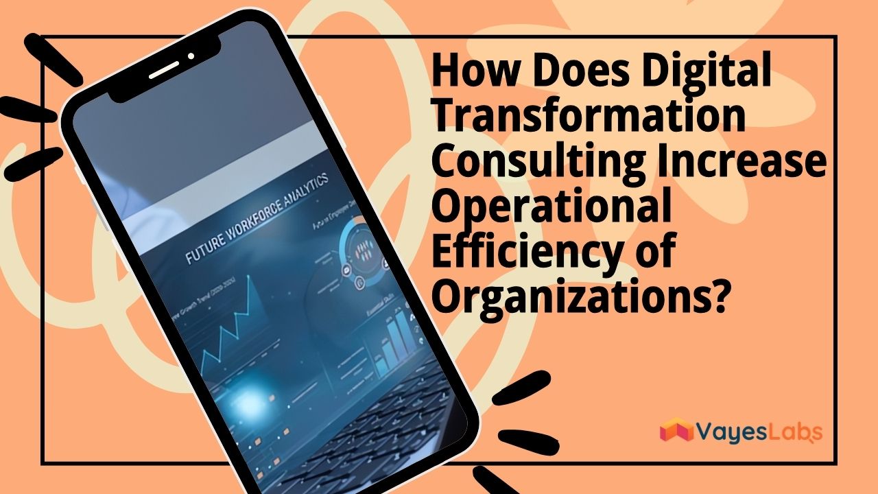 How Does Digital Transformation Consulting Improve Operational Efficiency for Organizations?