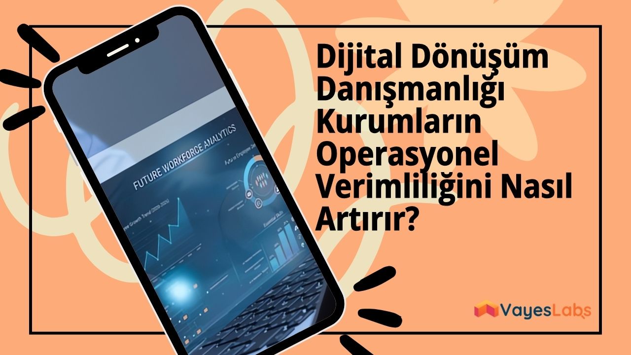 Dijital Dönüşüm Danışmanlığı Kurumların Operasyonel Verimliliğini Nasıl Artırır?