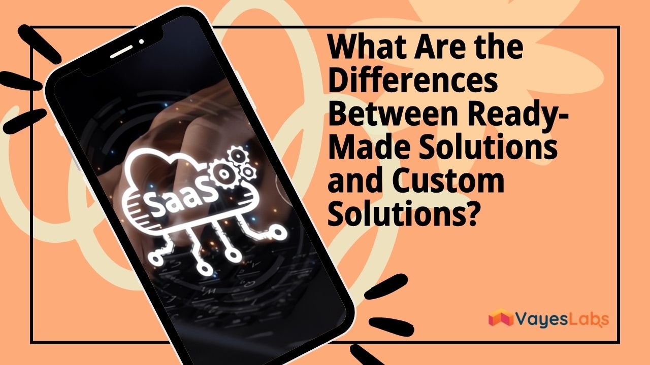 What Are the Differences Between Off-the-Shelf Solutions and Custom Solutions? 