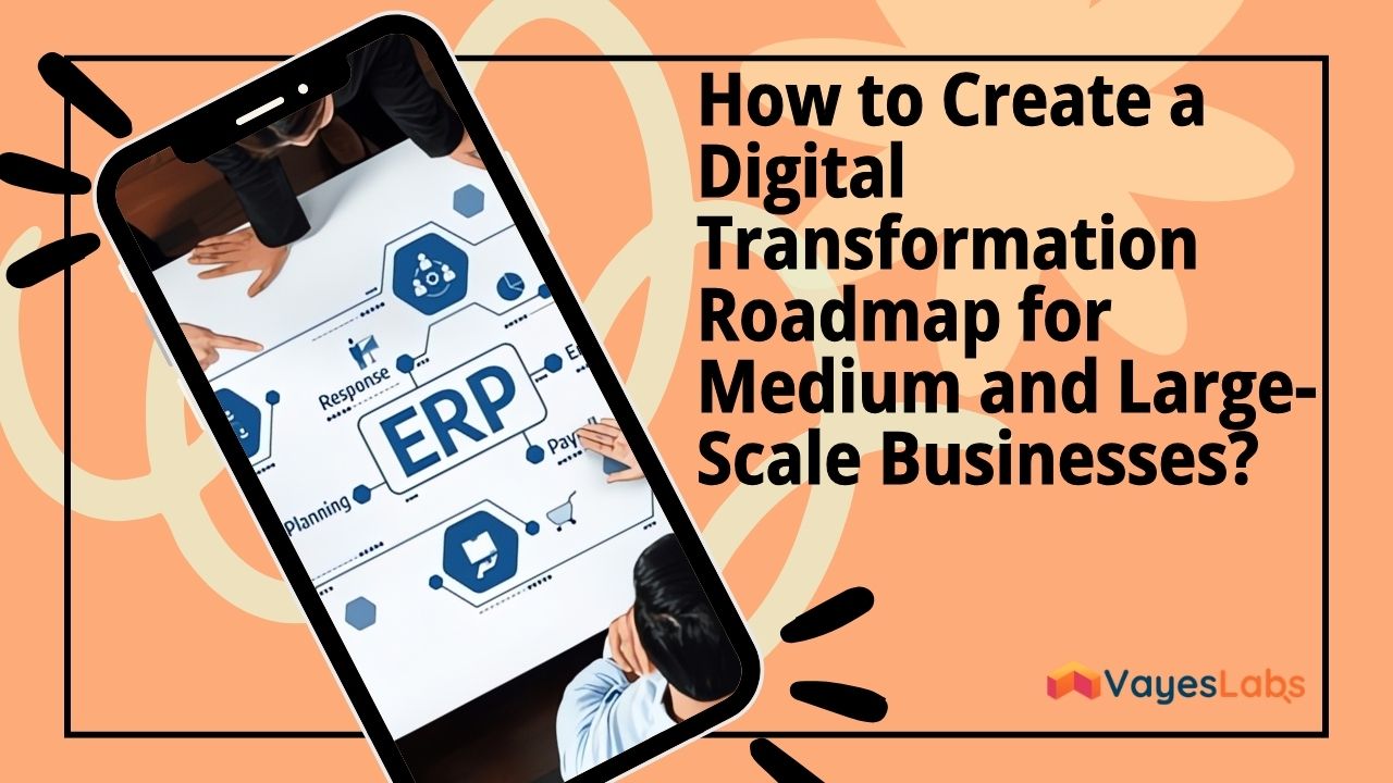 How to Create a Digital Transformation Roadmap for Medium and Large-Sized Businesses? 