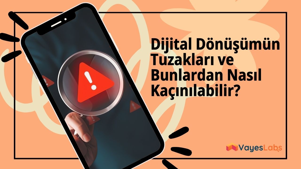 Dijital Dönüşümün Tuzakları ve Bunlardan Nasıl Kaçınılabilir? 