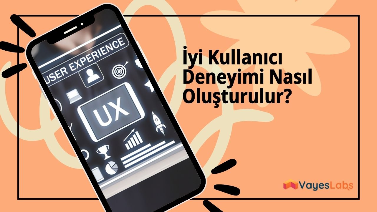 İyi Bir Kullanıcı Deneyimi Nasıl Oluşturulur?