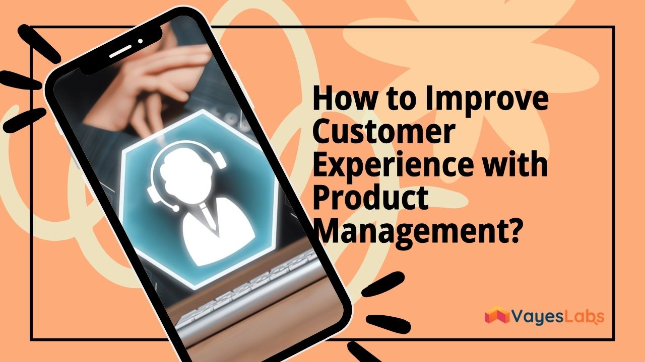 How Can Product Management Improve Customer Experience?
