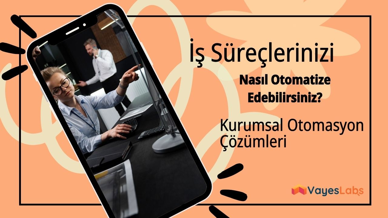 İş Süreçlerinizi Nasıl Otomatize Edebilirsiniz? Kurumsal Otomasyon Çözümleri