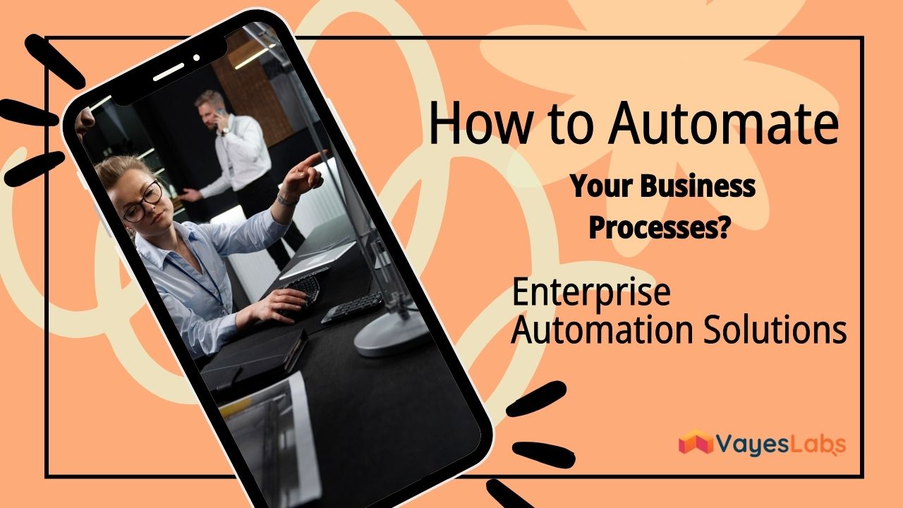 How to Automate Your Business Processes? Enterprise Automation Solutions